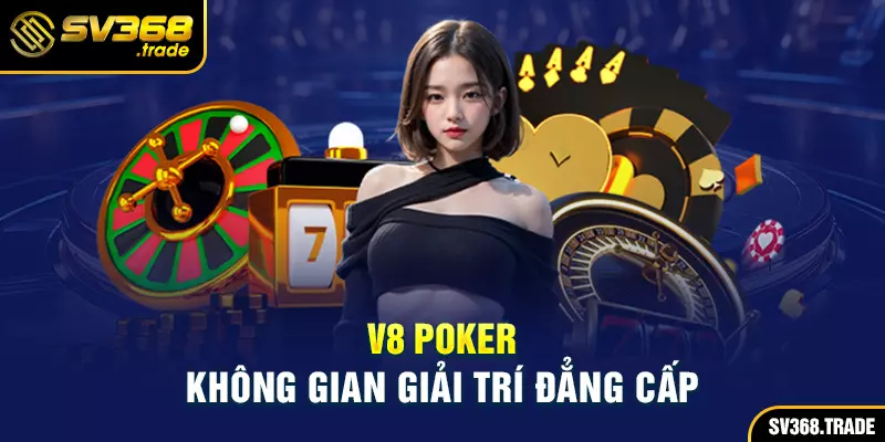 V8 Poker không gian giải trí đẳng cấp