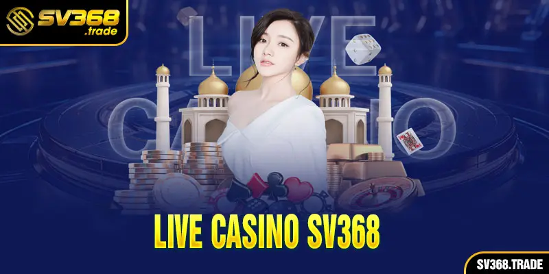 Giới thiệu sảnh live casino SV368